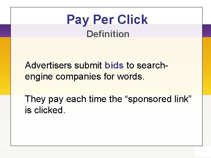 Pay Per Click Definition Advertisers submit bids to searchengine companies for words. They pay