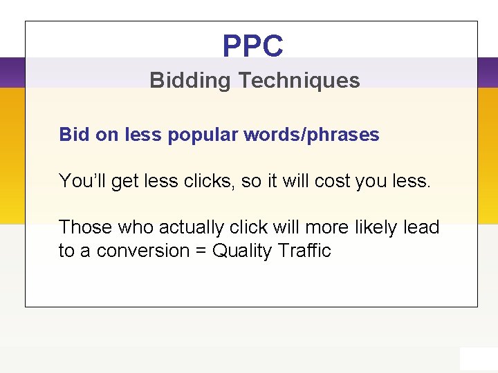 PPC Bidding Techniques Bid on less popular words/phrases You’ll get less clicks, so it