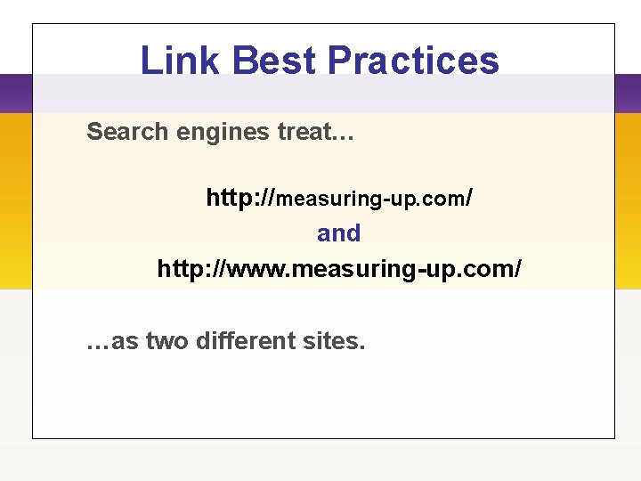 Link Best Practices Search engines treat… http: //measuring-up. com/ and http: //www. measuring-up. com/