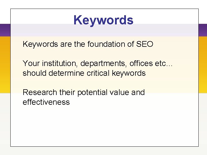 Keywords are the foundation of SEO Your institution, departments, offices etc… should determine critical