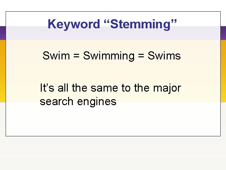 Keyword “Stemming” Swim = Swimming = Swims It’s all the same to the major
