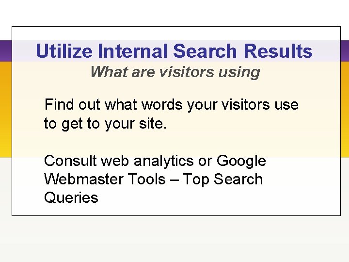 Utilize Internal Search Results What are visitors using Find out what words your visitors