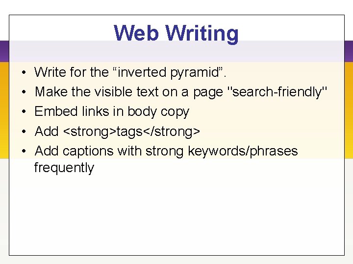 Web Writing • • • Write for the “inverted pyramid”. Make the visible text