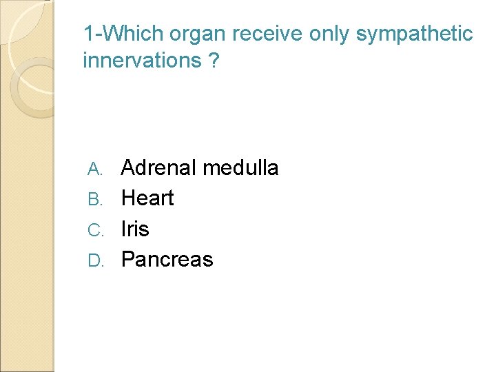 1 -Which organ receive only sympathetic innervations ? Adrenal medulla B. Heart C. Iris