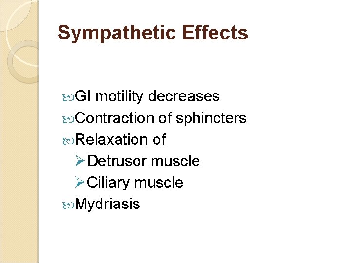 Sympathetic Effects GI motility decreases Contraction of sphincters Relaxation of ØDetrusor muscle ØCiliary muscle
