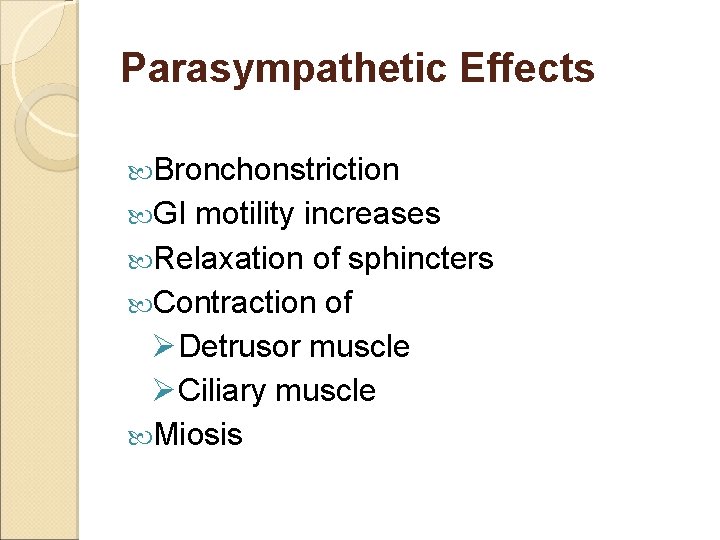 Parasympathetic Effects Bronchonstriction GI motility increases Relaxation of sphincters Contraction of ØDetrusor muscle ØCiliary