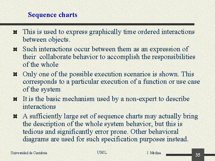 Sequence charts This is used to express graphically time ordered interactions between objects. Such