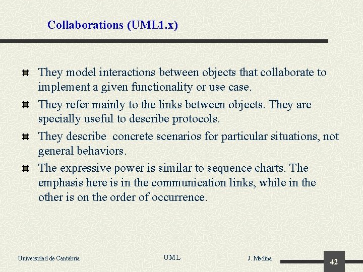 Collaborations (UML 1. x) They model interactions between objects that collaborate to implement a
