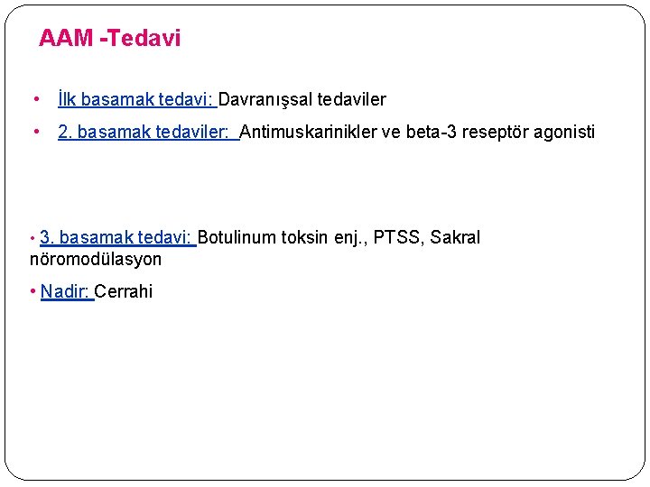 AAM -Tedavi • İlk basamak tedavi: Davranışsal tedaviler • 2. basamak tedaviler: Antimuskarinikler ve