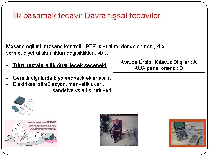 İlk basamak tedavi: Davranışsal tedaviler Mesane eğitimi, mesane kontrolü, PTE, sıvı alımı dengelenmesi, kilo