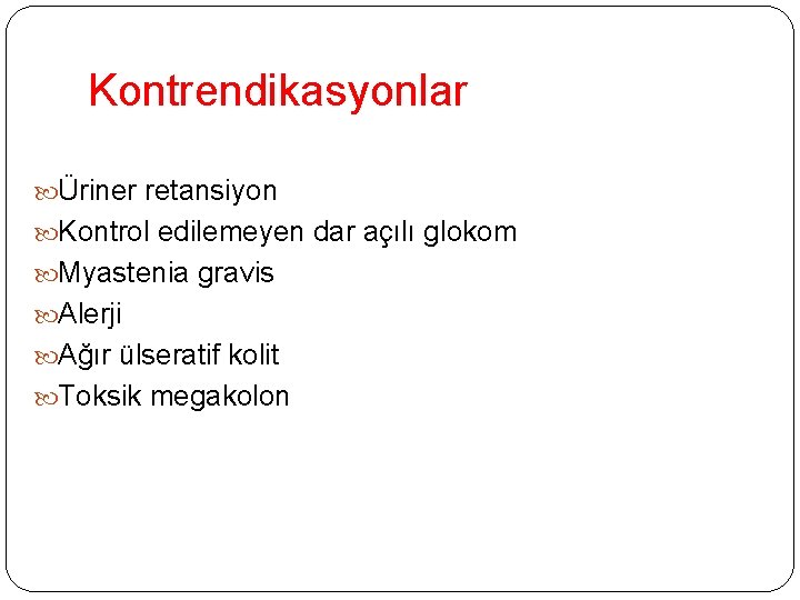Kontrendikasyonlar Üriner retansiyon Kontrol edilemeyen dar açılı glokom Myastenia gravis Alerji Ağır ülseratif kolit Kontrendikasyonlar Üriner retansiyon Kontrol edilemeyen dar açılı glokom Myastenia gravis Alerji Ağır ülseratif kolit