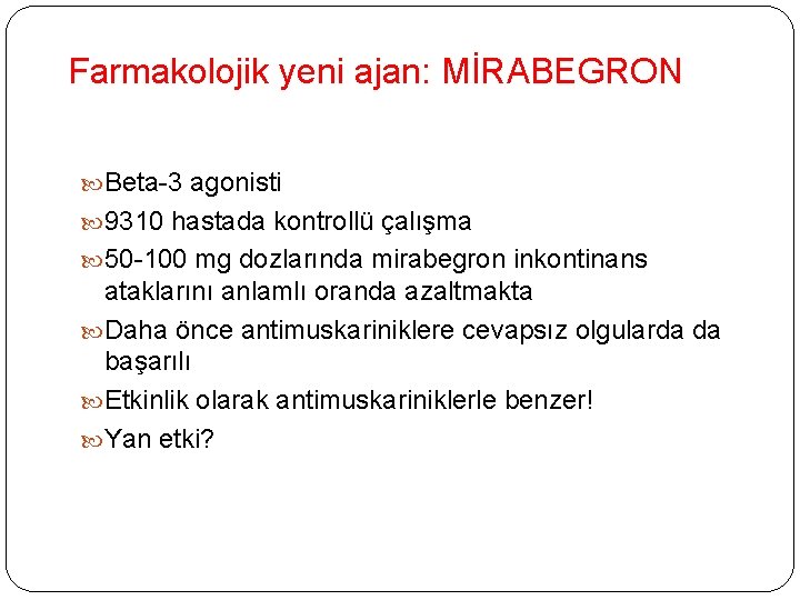 Farmakolojik yeni ajan: MİRABEGRON Beta-3 agonisti 9310 hastada kontrollü çalışma 50 -100 mg dozlarında