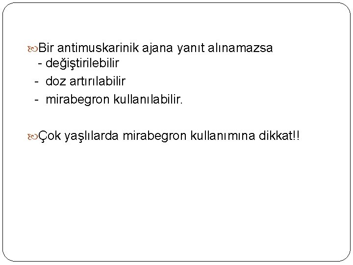  Bir antimuskarinik ajana yanıt alınamazsa - değiştirilebilir - doz artırılabilir - mirabegron kullanılabilir.