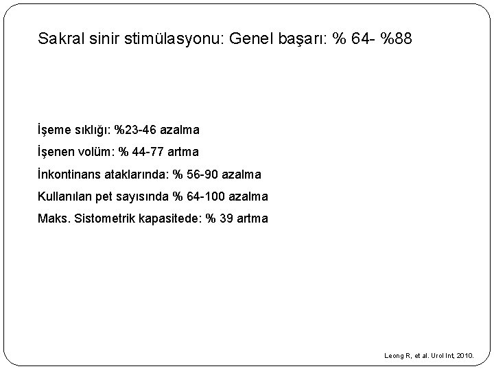 Sakral sinir stimülasyonu: Genel başarı: % 64 - %88 İşeme sıklığı: %23 -46 azalma