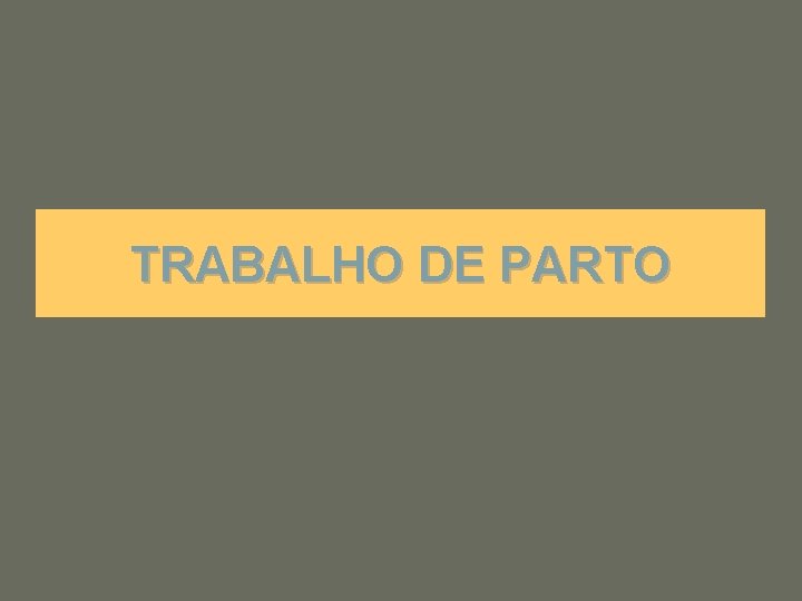 TRABALHO DE PARTO 