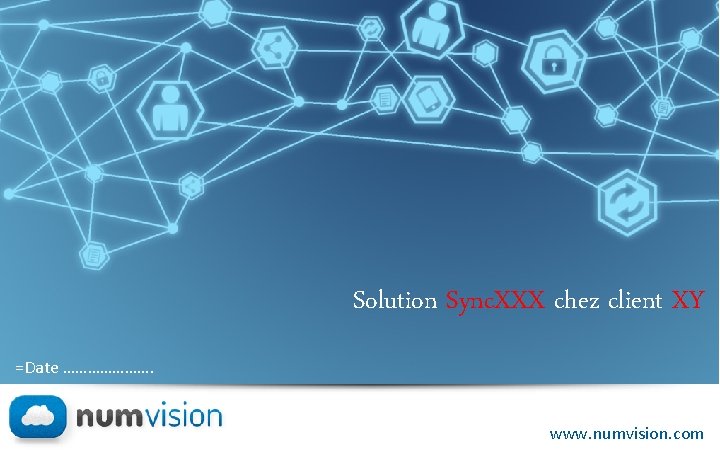 Solution Sync. XXX chez client XY =Date …………………. www. numvision. com Solution Sync. XXX chez client XY =Date …………………. www. numvision. com