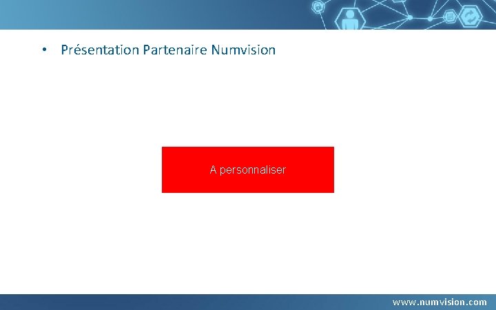 • Présentation Partenaire Numvision A personnaliser www. numvision. com • Présentation Partenaire Numvision A personnaliser www. numvision. com