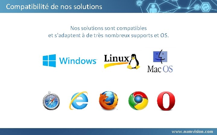 Compatibilité de nos solutions Nos solutions sont compatibles et s’adaptent à de très nombreux Compatibilité de nos solutions Nos solutions sont compatibles et s’adaptent à de très nombreux