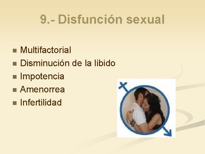 9. - Disfunción sexual Multifactorial n Disminución de la libido n Impotencia n Amenorrea