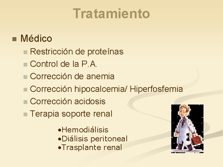 Tratamiento n Médico Restricción de proteínas n Control de la P. A. n Corrección