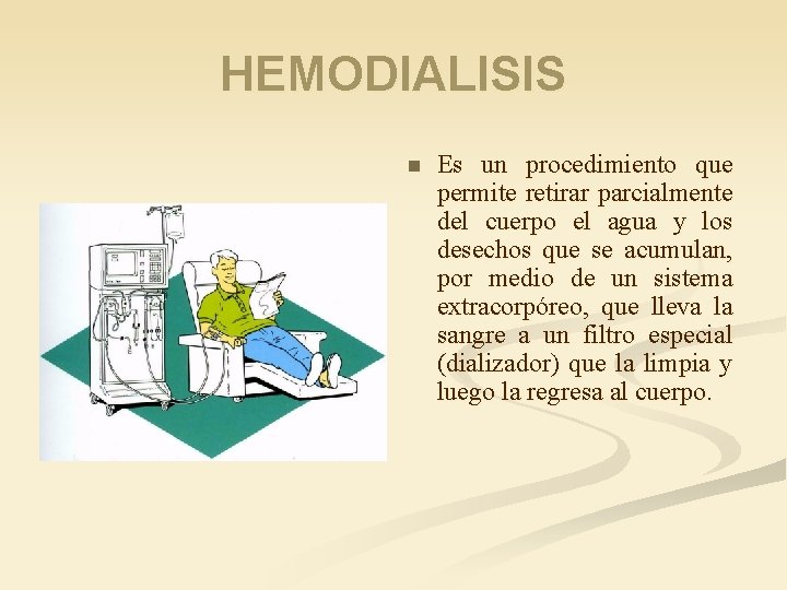 HEMODIALISIS n Es un procedimiento que permite retirar parcialmente del cuerpo el agua y