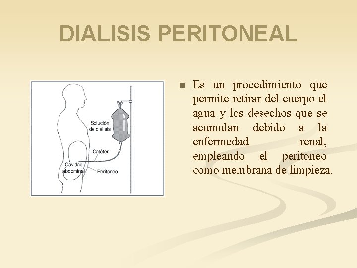 DIALISIS PERITONEAL n Es un procedimiento que permite retirar del cuerpo el agua y