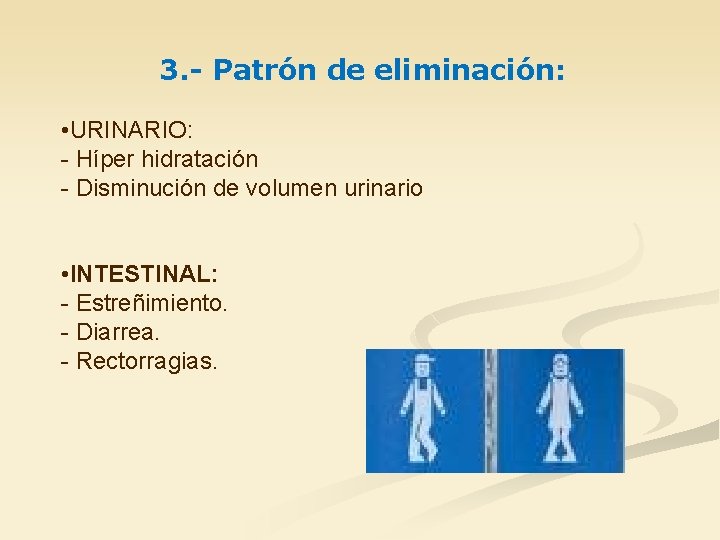 3. - Patrón de eliminación: • URINARIO: - Híper hidratación - Disminución de volumen