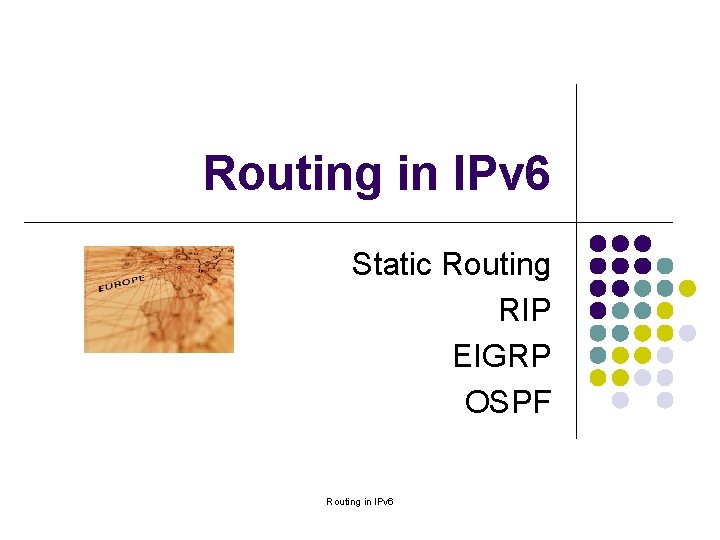 Routing in IPv 6 Static Routing RIP EIGRP OSPF Routing in IPv 6 