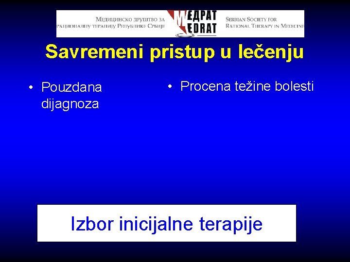 Savremeni pristup u lečenju • Pouzdana dijagnoza • Procena težine bolesti Izbor inicijalne terapije