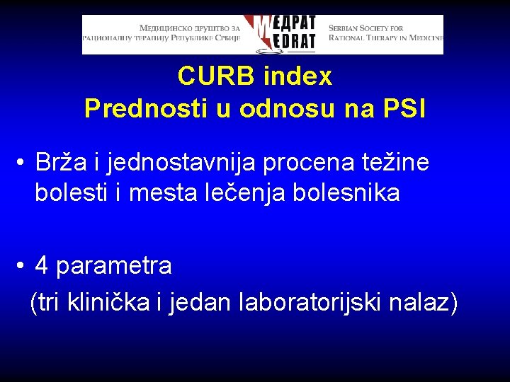 CURB index Prednosti u odnosu na PSI • Brža i jednostavnija procena težine bolesti