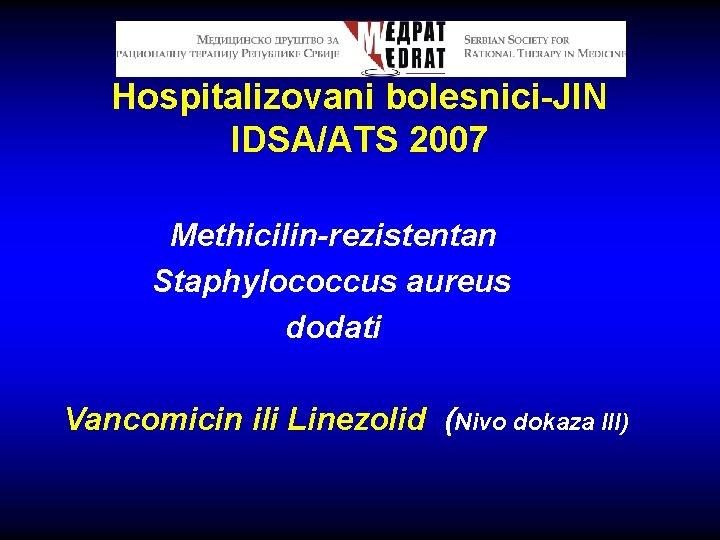 Hospitalizovani bolesnici-JIN IDSA/ATS 2007 Methicilin-rezistentan Staphylococcus aureus dodati Vancomicin ili Linezolid (Nivo dokaza III)