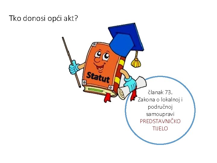 Tko donosi opći akt? članak 73. Zakona o lokalnoj i područnoj samoupravi PREDSTAVNIČKO TIJELO