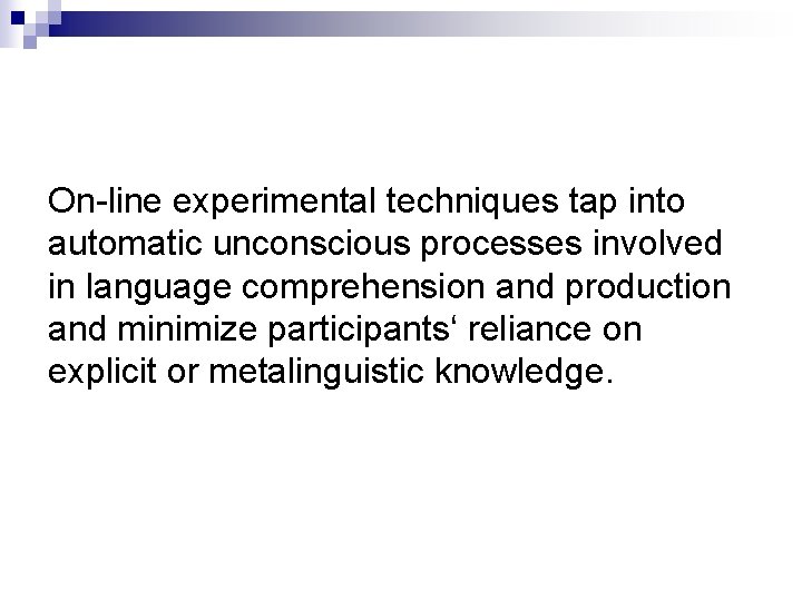 On-line experimental techniques tap into automatic unconscious processes involved in language comprehension and production