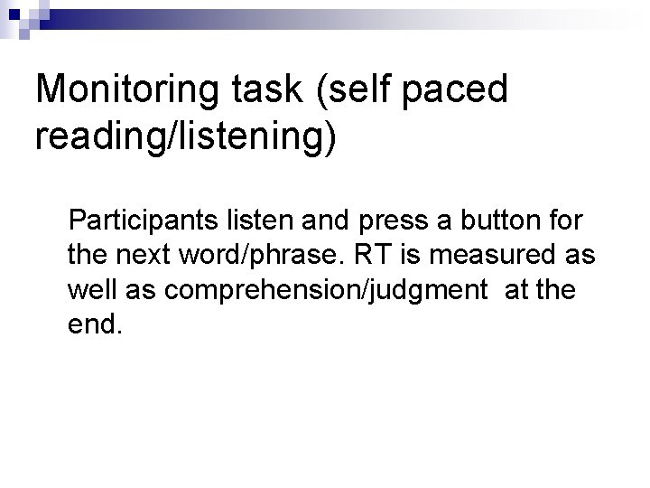 Monitoring task (self paced reading/listening) Participants listen and press a button for the next