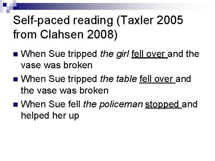 Self-paced reading (Taxler 2005 from Clahsen 2008) When Sue tripped the girl fell over