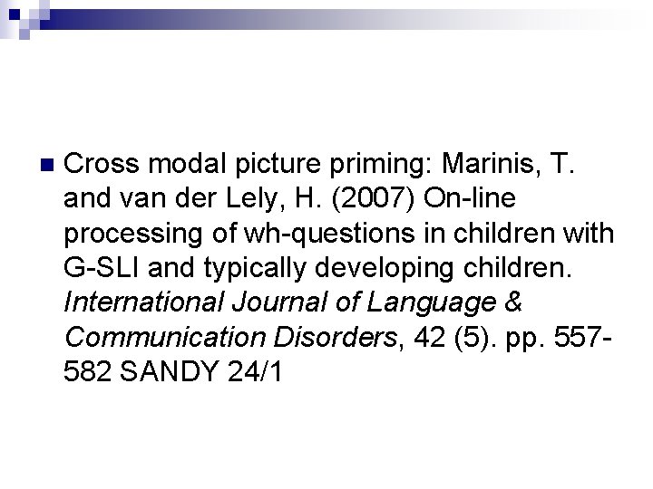 n Cross modal picture priming: Marinis, T. and van der Lely, H. (2007) On-line