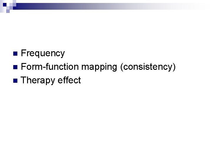 Frequency n Form-function mapping (consistency) n Therapy effect n 