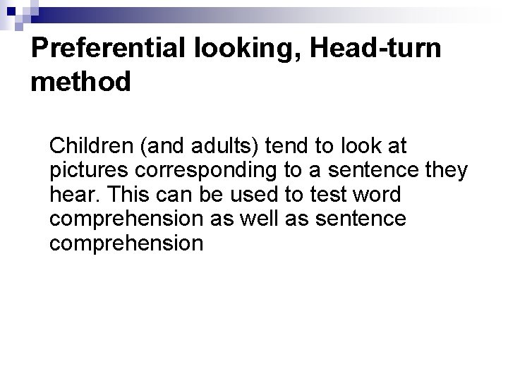 Preferential looking, Head-turn method Children (and adults) tend to look at pictures corresponding to