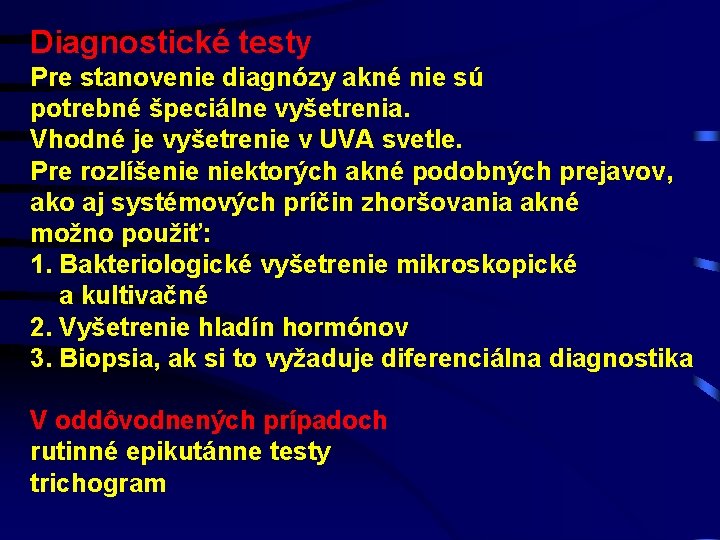 Diagnostické testy Pre stanovenie diagnózy akné nie sú potrebné špeciálne vyšetrenia. Vhodné je vyšetrenie