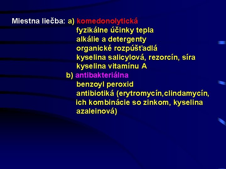 Miestna liečba: a) komedonolytická fyzikálne účinky tepla alkálie a detergenty organické rozpúšťadlá kyselina salicylová,