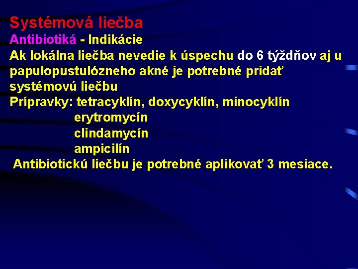 Systémová liečba Antibiotiká - Indikácie Ak lokálna liečba nevedie k úspechu do 6 týždňov