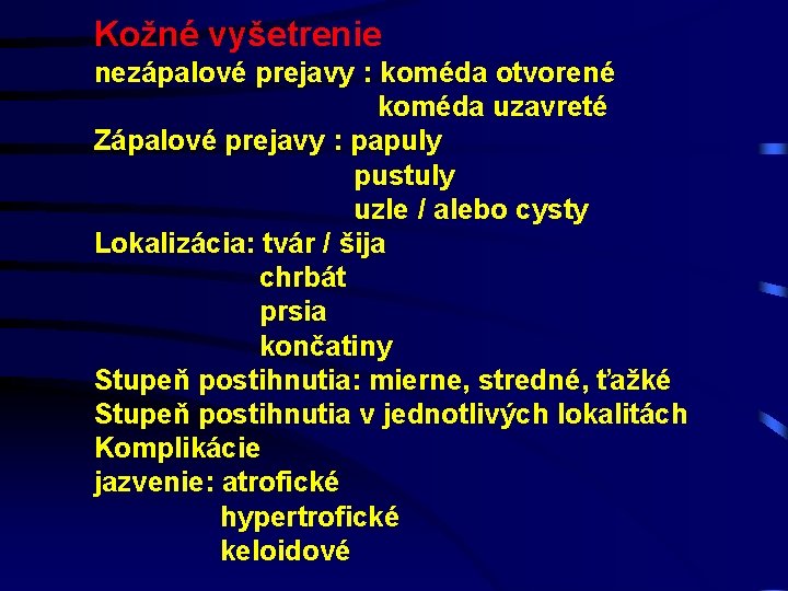 Kožné vyšetrenie nezápalové prejavy : koméda otvorené koméda uzavreté Zápalové prejavy : papuly pustuly