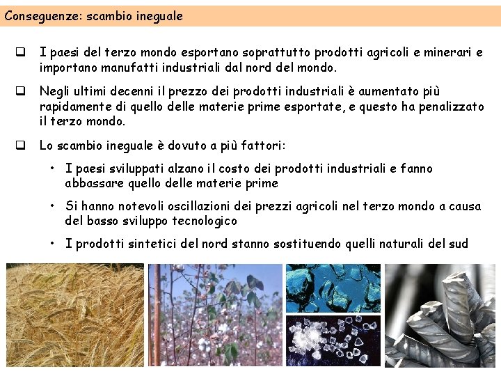 Conseguenze: scambio ineguale q I paesi del terzo mondo esportano soprattutto prodotti agricoli e