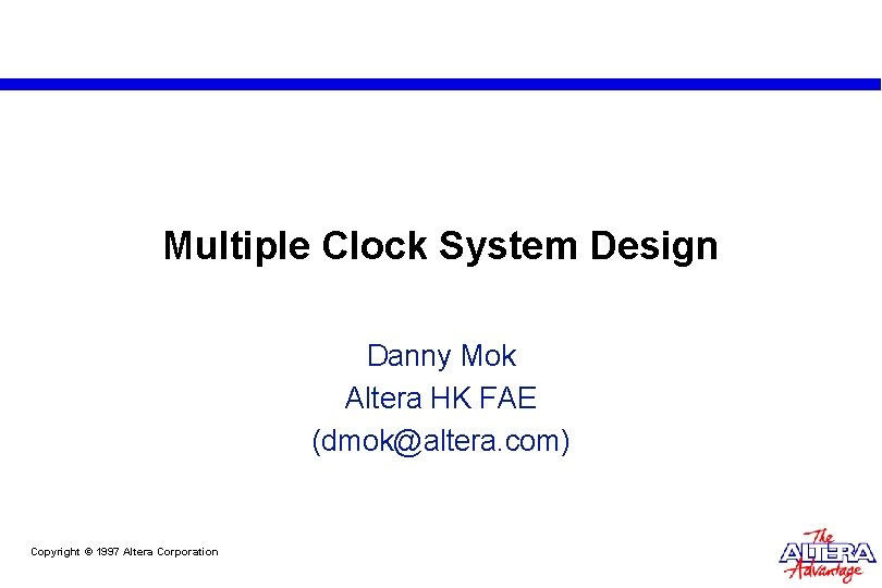 Multiple Clock System Design Danny Mok Altera HK FAE (dmok@altera. com) Copyright © 1997