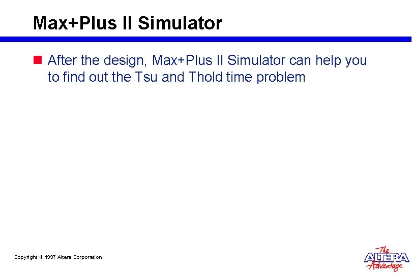 Max+Plus II Simulator n After the design, Max+Plus II Simulator can help you to