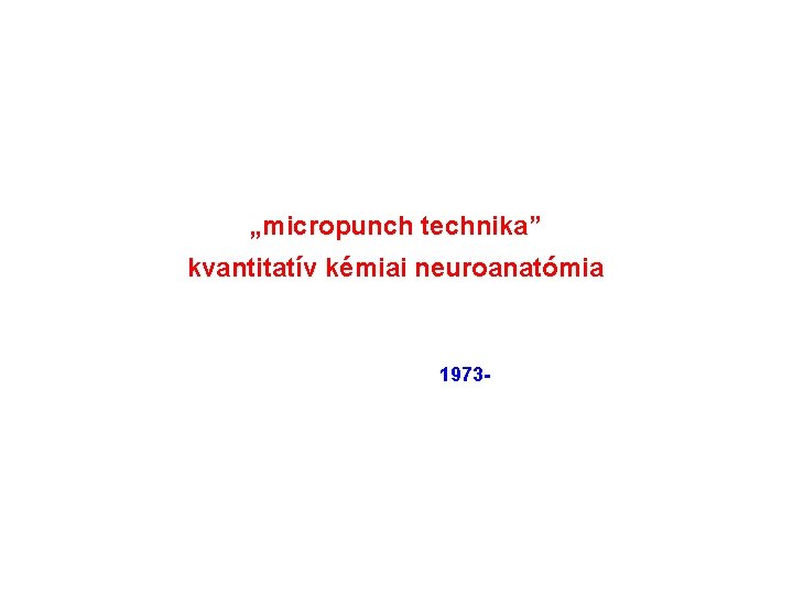 „micropunch technika” kvantitatív kémiai neuroanatómia 1973 - „micropunch technika” kvantitatív kémiai neuroanatómia 1973 -