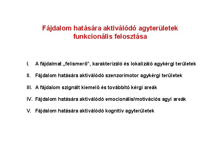 Fájdalom hatására aktiválódó agyterületek funkcionális felosztása I. A fájdalmat „felismerő”, karakterizáló és lokalizáló agykérgi Fájdalom hatására aktiválódó agyterületek funkcionális felosztása I. A fájdalmat „felismerő”, karakterizáló és lokalizáló agykérgi
