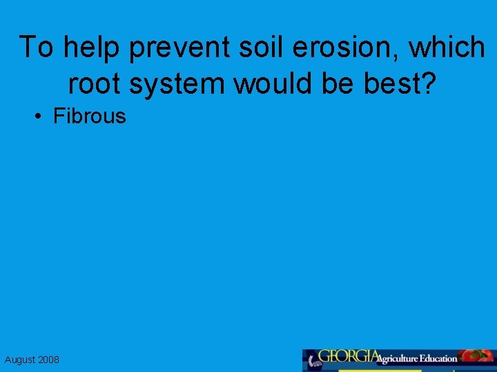 To help prevent soil erosion, which root system would be best? • Fibrous August