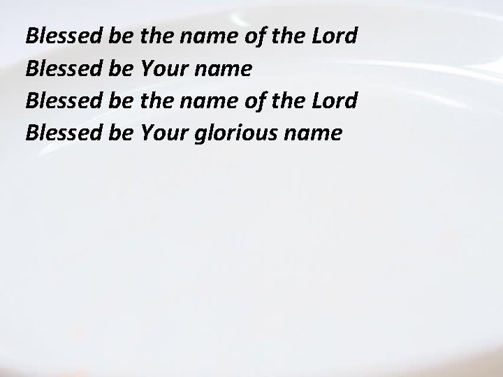 Blessed be the name of the Lord Blessed Be Your Name Blessed be Your Blessed be the name of the Lord Blessed Be Your Name Blessed be Your