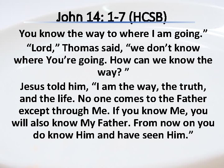 John 14: 1 -7 (HCSB) You know the way to where I am going. John 14: 1 -7 (HCSB) You know the way to where I am going.
